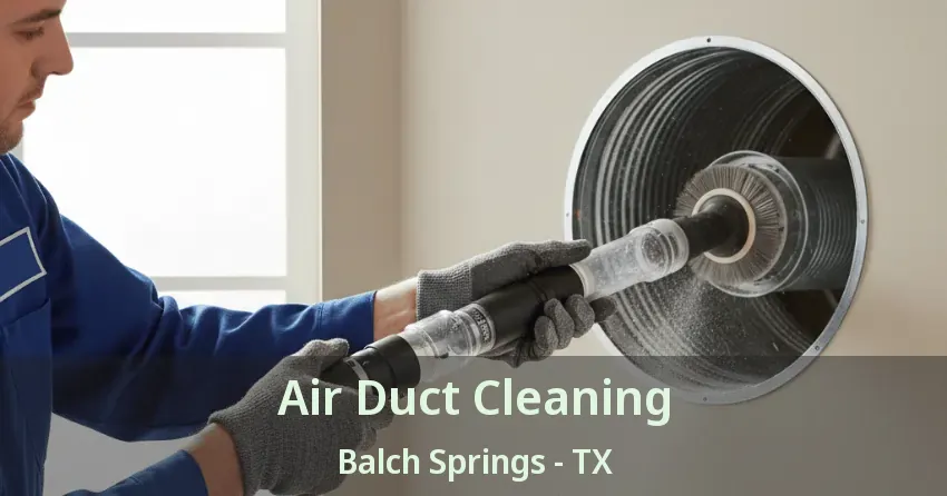 Air Duct Cleaning Balch Springs - TX Air Duct Cleaning Balch Springs - TX